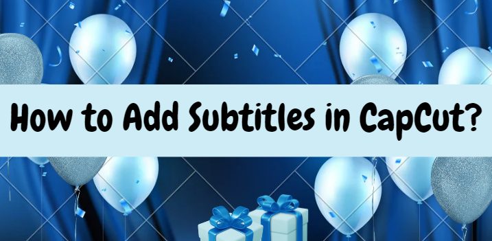 How to Add Subtitles in CapCut?