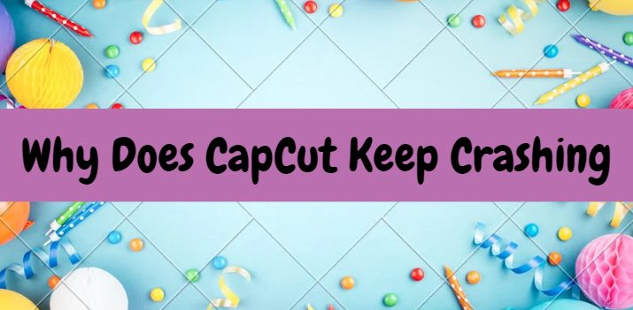 Why Does CapCut Keep Crashing