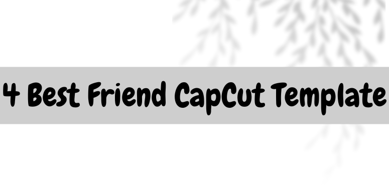 4 Best Friend CapCut Template (Link) Latest Updated
