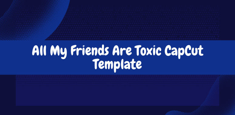 All My Friends Are Toxic CapCut Template