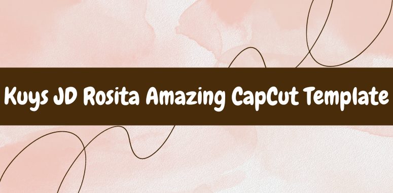 Kuys JD Rosita Amazing CapCut Template