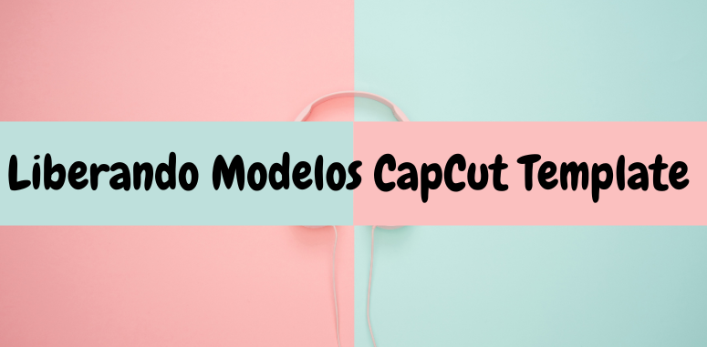 Liberando Modelos CapCut Template