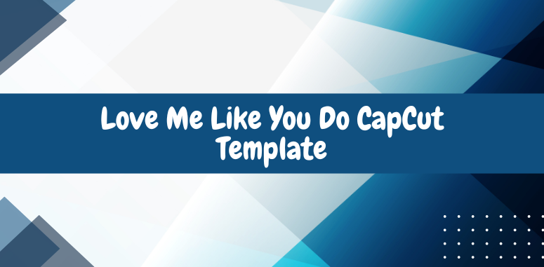 Love Me Like You Do CapCut Template