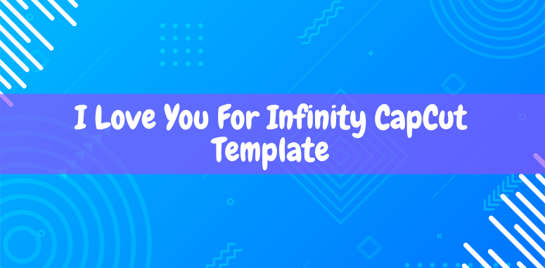 I Love You For Infinity CapCut Template