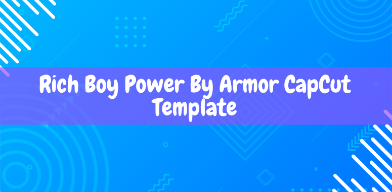 Rich Boy Power By Armor CapCut Template
