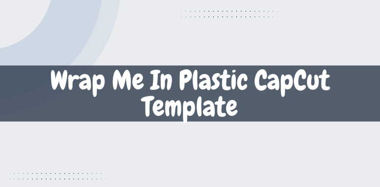 Wrap Me In Plastic Capcut Template